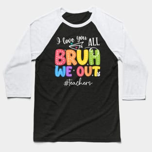 Bruh We Out Teachers End Of School Year Teacher Summer Baseball T-Shirt